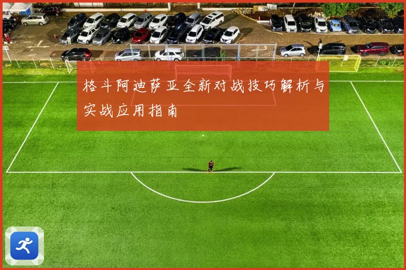 格斗阿迪萨亚全新对战技巧解析与实战应用指南