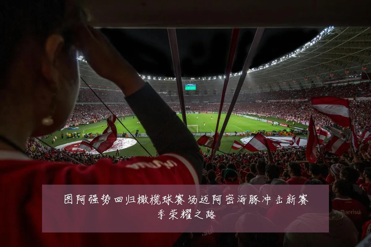 图阿强势回归橄榄球赛场迈阿密海豚冲击新赛季荣耀之路